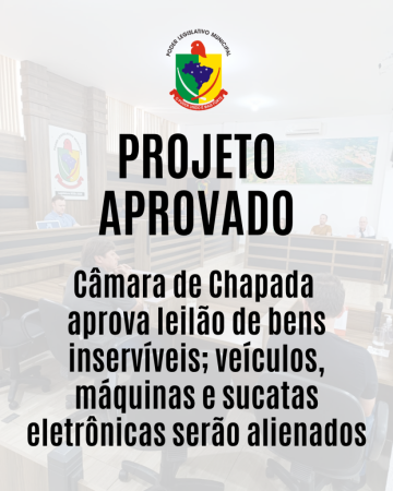 Câmara de Chapada aprova leilão de bens inservíveis; veículos, máquinas e sucatas eletrônicas serão alienados