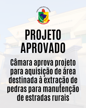 Câmara de Vereadores aprova projeto para aquisição de área destinada à extração de pedras para manutenção de estradas rurais