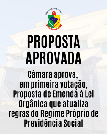 Câmara de Vereadores aprova, em primeira votação, Proposta de Emenda à Lei Orgânica que atualiza regras do Regime Próprio de Previdência Social