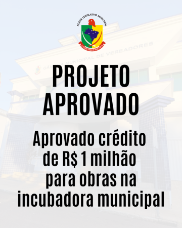 Aprovado crédito  de R$ 1 milhão  para obras na incubadora municipal
